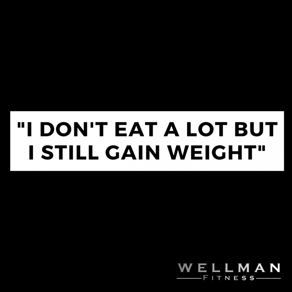 i-don-t-eat-a-lot-but-i-still-gain-weight-wellman-fitness